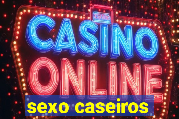 sexo caseiros